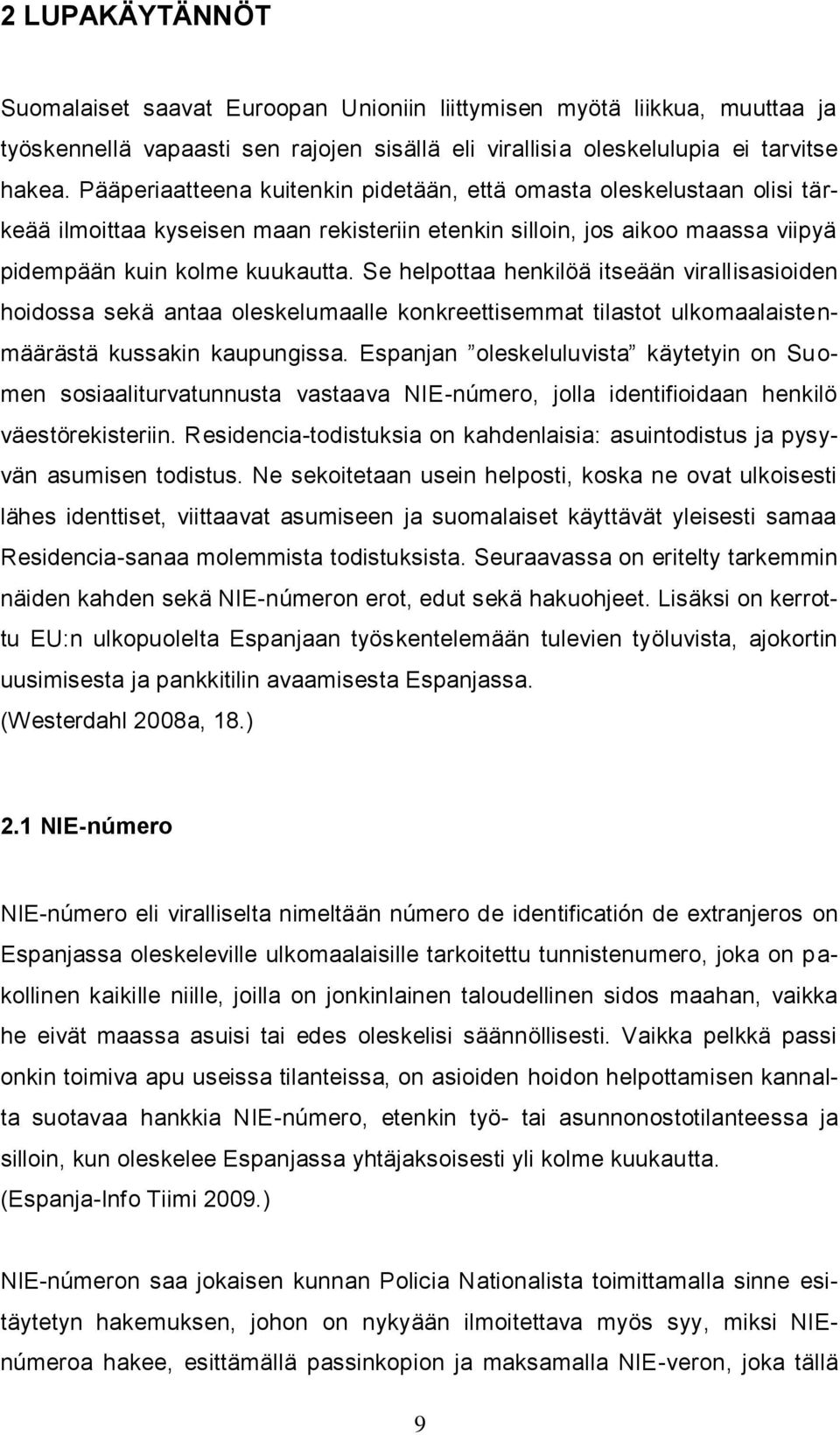 Se helpottaa henkilöä itseään virallisasioiden hoidossa sekä antaa oleskelumaalle konkreettisemmat tilastot ulkomaalaistenmäärästä kussakin kaupungissa.