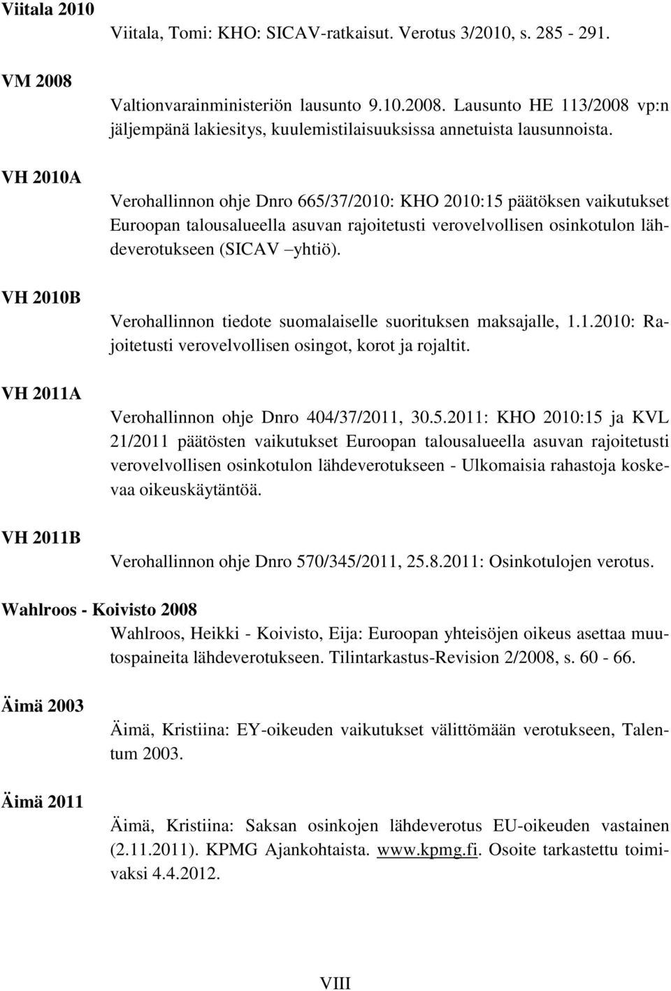 Verohallinnon tiedote suomalaiselle suorituksen maksajalle, 1.1.2010: Rajoitetusti verovelvollisen osingot, korot ja rojaltit. Verohallinnon ohje Dnro 404/37/2011, 30.5.