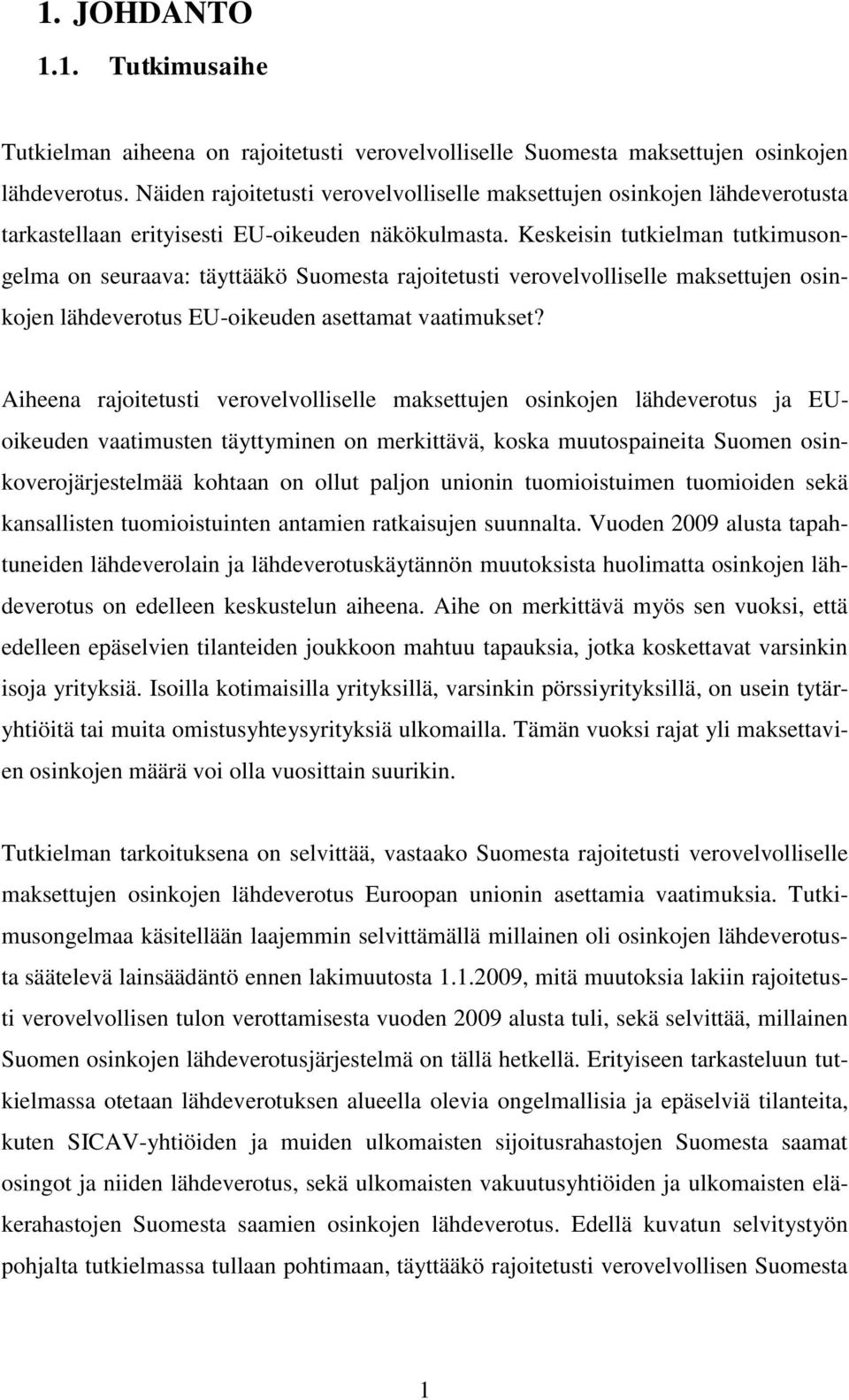 Keskeisin tutkielman tutkimusongelma on seuraava: täyttääkö Suomesta rajoitetusti verovelvolliselle maksettujen osinkojen lähdeverotus EU-oikeuden asettamat vaatimukset?