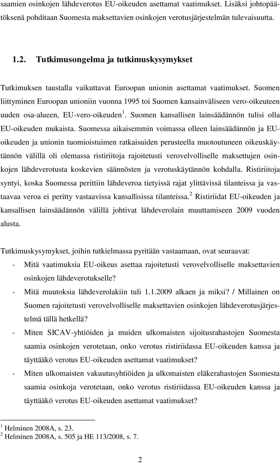 Suomen liittyminen Euroopan unioniin vuonna 1995 toi Suomen kansainväliseen vero-oikeuteen uuden osa-alueen, EU-vero-oikeuden 1. Suomen kansallisen lainsäädännön tulisi olla EU-oikeuden mukaista.