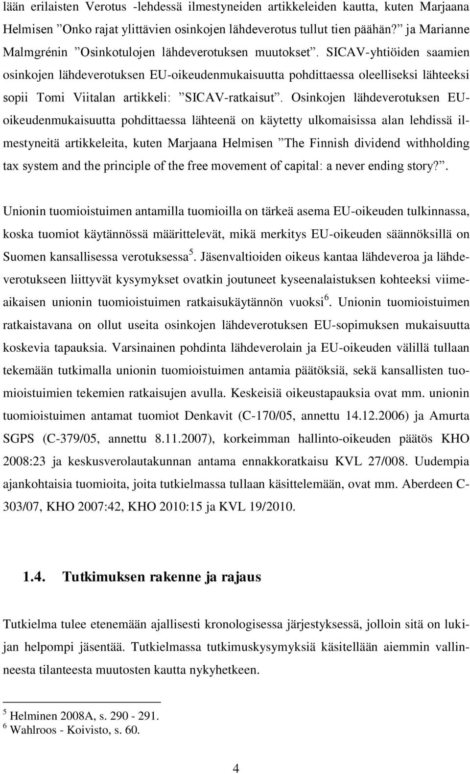 SICAV-yhtiöiden saamien osinkojen lähdeverotuksen EU-oikeudenmukaisuutta pohdittaessa oleelliseksi lähteeksi sopii Tomi Viitalan artikkeli: SICAV-ratkaisut.