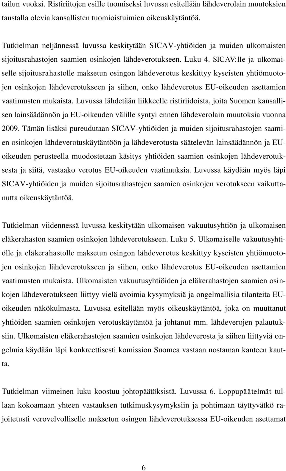 SICAV:lle ja ulkomaiselle sijoitusrahastolle maksetun osingon lähdeverotus keskittyy kyseisten yhtiömuotojen osinkojen lähdeverotukseen ja siihen, onko lähdeverotus EU-oikeuden asettamien vaatimusten