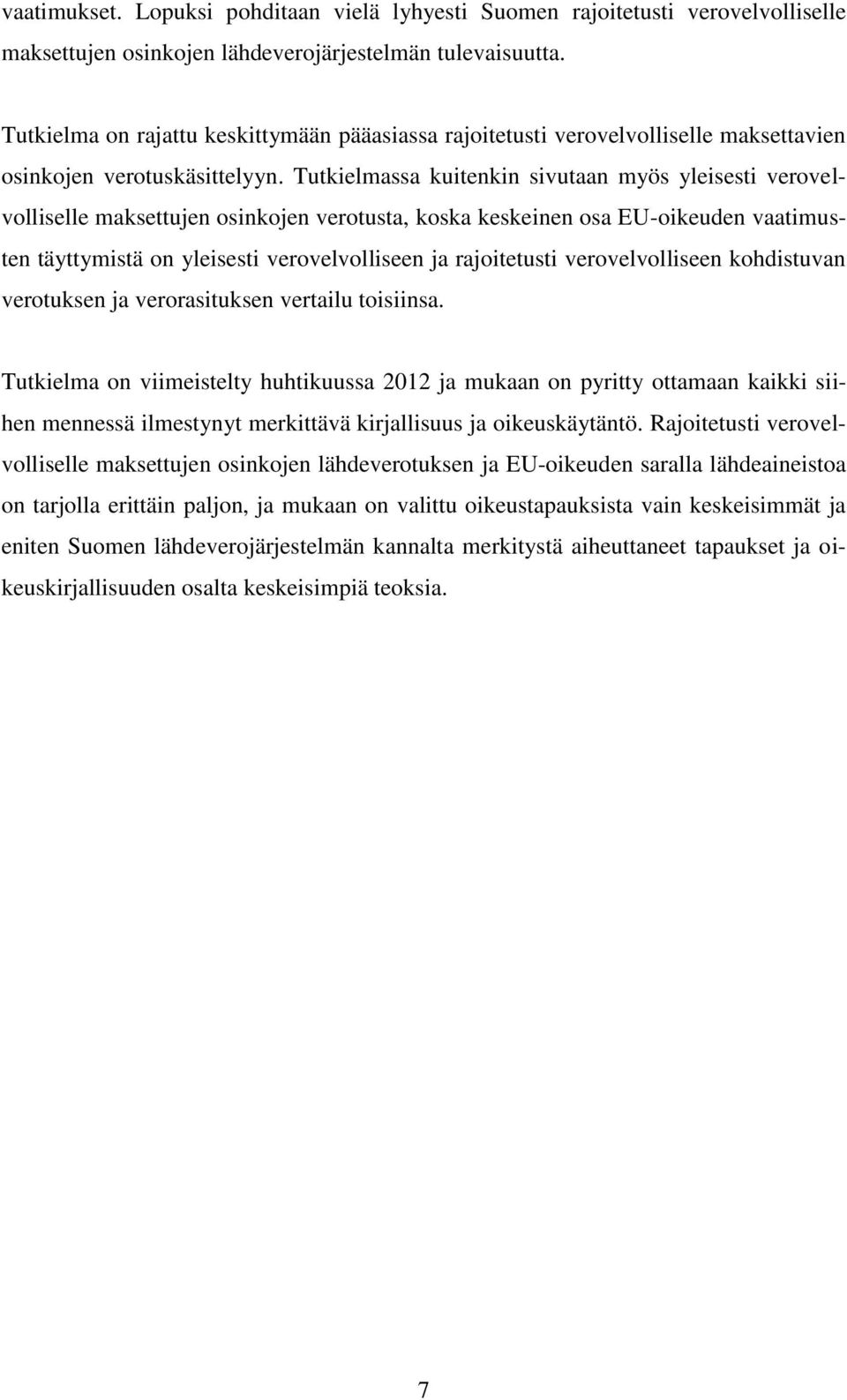 Tutkielmassa kuitenkin sivutaan myös yleisesti verovelvolliselle maksettujen osinkojen verotusta, koska keskeinen osa EU-oikeuden vaatimusten täyttymistä on yleisesti verovelvolliseen ja rajoitetusti