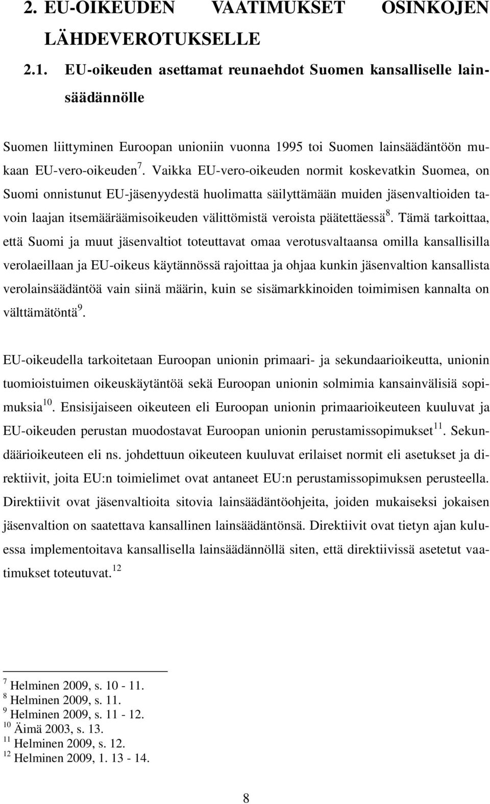 Vaikka EU-vero-oikeuden normit koskevatkin Suomea, on Suomi onnistunut EU-jäsenyydestä huolimatta säilyttämään muiden jäsenvaltioiden tavoin laajan itsemääräämisoikeuden välittömistä veroista
