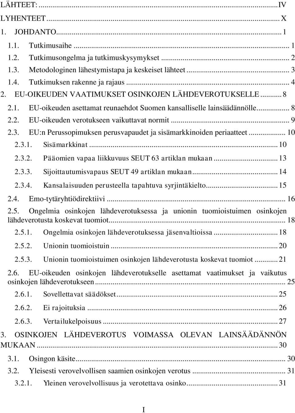 .. 9 2.3. EU:n Perussopimuksen perusvapaudet ja sisämarkkinoiden periaatteet... 10 2.3.1. Sisämarkkinat... 10 2.3.2. Pääomien vapaa liikkuvuus SEUT 63 artiklan mukaan... 13 2.3.3. Sijoittautumisvapaus SEUT 49 artiklan mukaan.