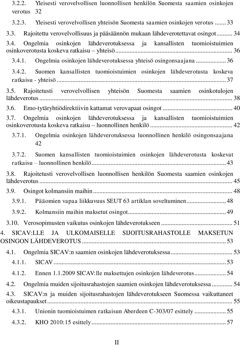 Suomen kansallisten tuomioistuimien osinkojen lähdeverotusta koskeva ratkaisu - yhteisö... 37 3.5. Rajoitetusti verovelvollisen yhteisön Suomesta saamien osinkotulojen lähdeverotus... 38 3.6.