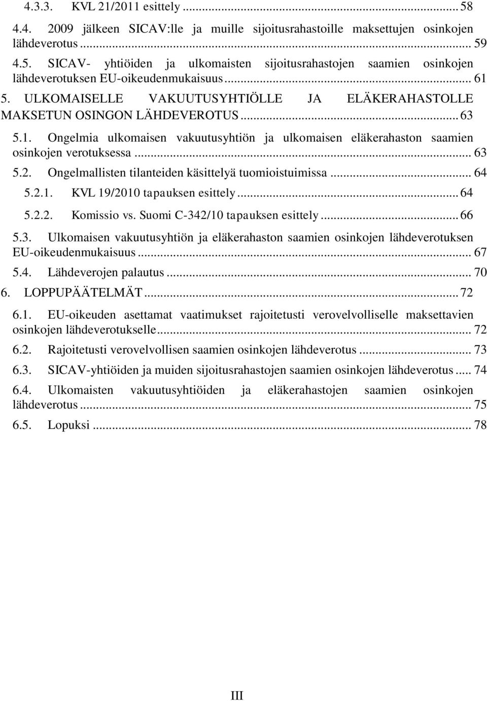 Ongelmallisten tilanteiden käsittelyä tuomioistuimissa... 64 5.2.1. KVL 19/2010 tapauksen esittely... 64 5.2.2. Komissio vs. Suomi C-34