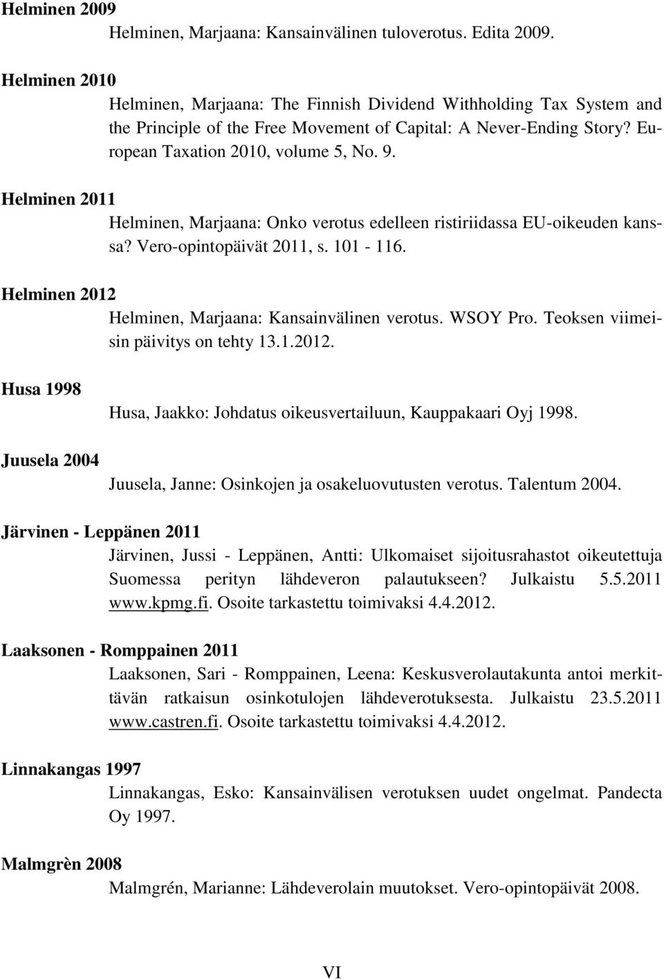 Helminen 2011 Helminen, Marjaana: Onko verotus edelleen ristiriidassa EU-oikeuden kanssa? Vero-opintopäivät 2011, s. 101-116. Helminen 2012 Helminen, Marjaana: Kansainvälinen verotus. WSOY Pro.