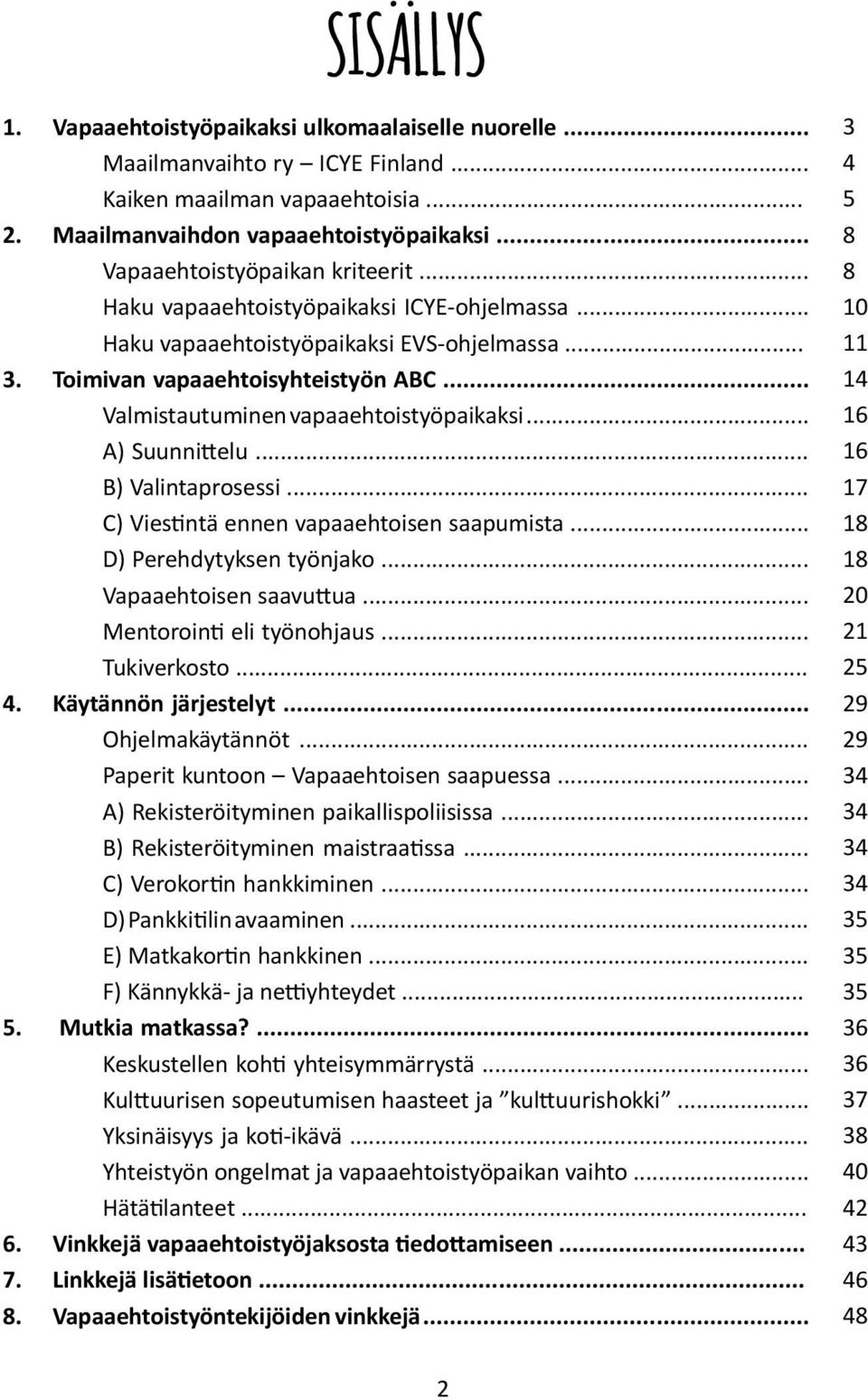 .. Valmistautuminen vapaaehtoistyöpaikaksi... A) Suunnittelu... B) Valintaprosessi... C) Viestintä ennen vapaaehtoisen saapumista... D) Perehdytyksen työnjako... Vapaaehtoisen saavuttua.