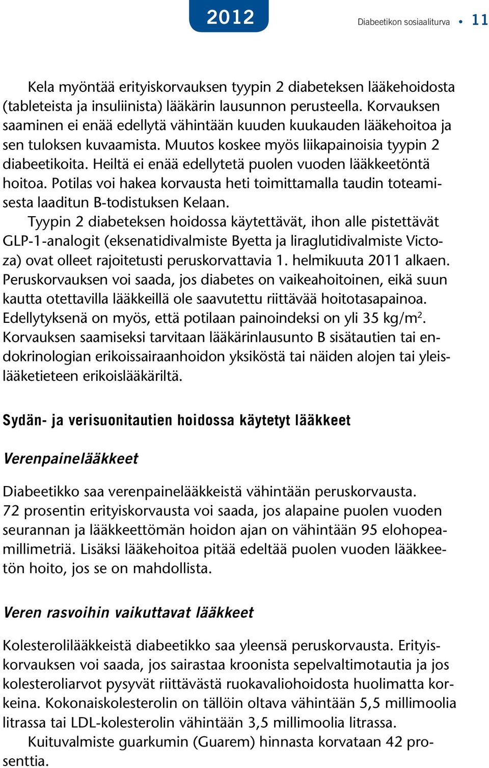 Heiltä ei enää edellytetä puolen vuoden lääkkeetöntä hoitoa. Potilas voi hakea korvausta heti toimittamalla taudin toteamisesta laaditun B-todistuksen Kelaan.