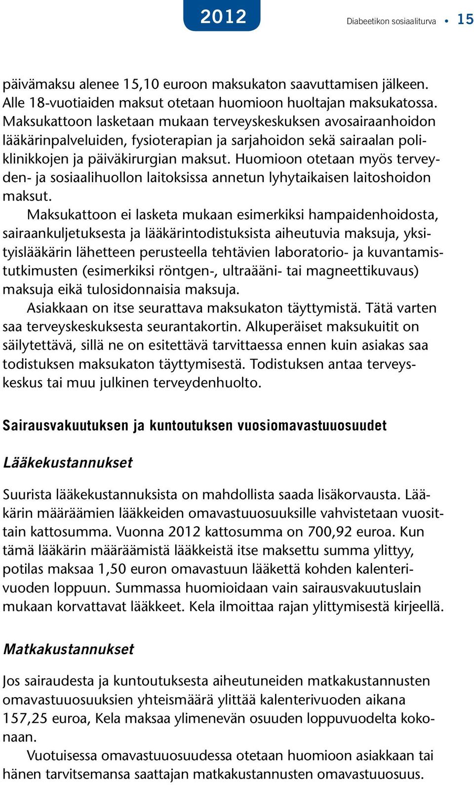 Huomioon otetaan myös terveyden- ja sosiaalihuollon laitoksissa annetun lyhytaikaisen laitoshoidon maksut.