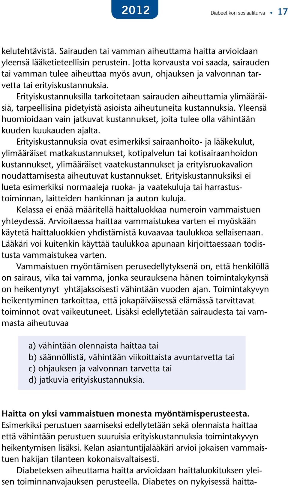 Erityiskustannuksilla tarkoitetaan sairauden aiheuttamia ylimääräisiä, tarpeellisina pidetyistä asioista aiheutuneita kustannuksia.