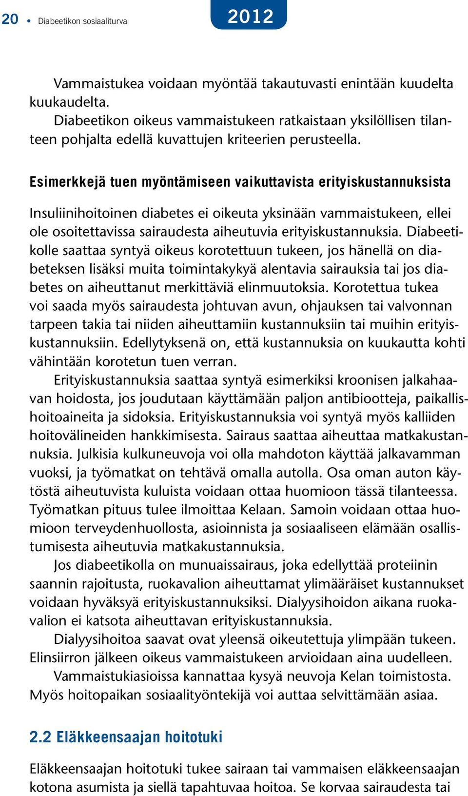 Esimerkkejä tuen myöntämiseen vaikuttavista erityiskustannuksista Insuliinihoitoinen diabetes ei oikeuta yksinään vammaistukeen, ellei ole osoitettavissa sairaudesta aiheutuvia erityiskustannuksia.