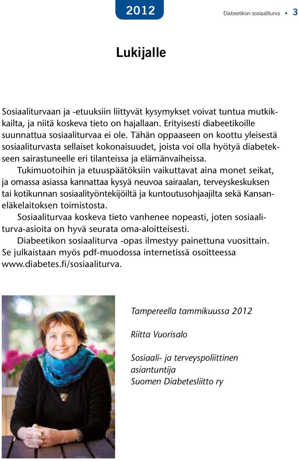 Tähän oppaaseen on koottu yleisestä sosiaaliturvasta sellaiset kokonaisuudet, joista voi olla hyötyä diabetekseen sairastuneelle eri tilanteissa ja elämänvaiheissa.