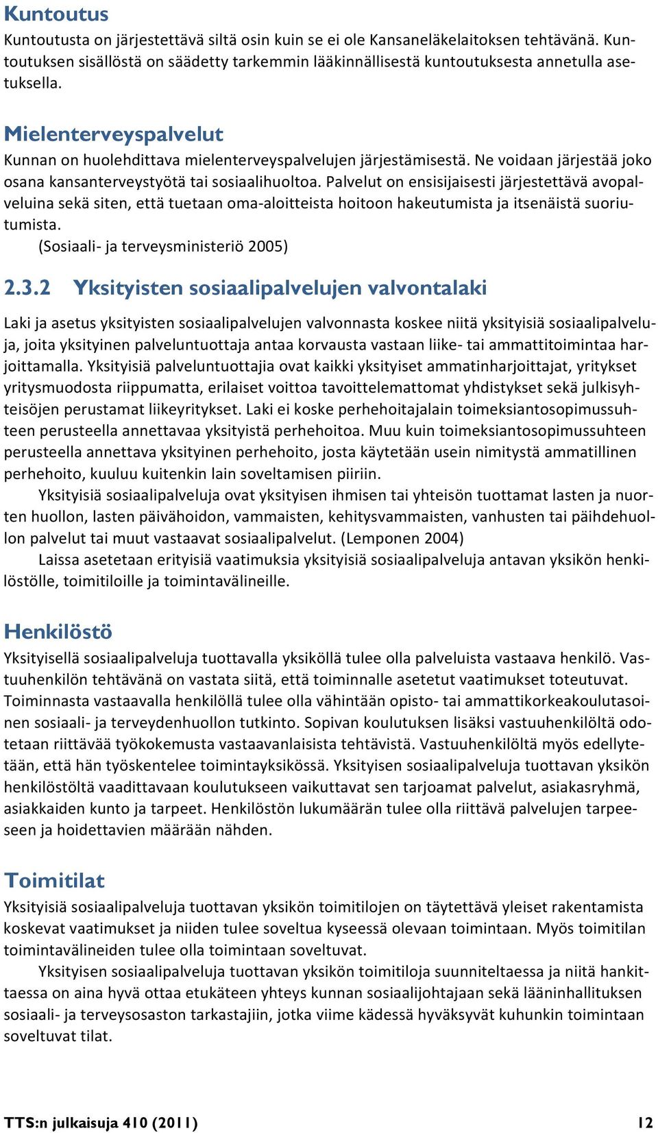 Palvelut on ensisijaisesti järjestettävä avopalveluina sekä siten, että tuetaan oma aloitteista hoitoon hakeutumista ja itsenäistä suoriutumista. (Sosiaali ja terveysministeriö 2005) 2.3.