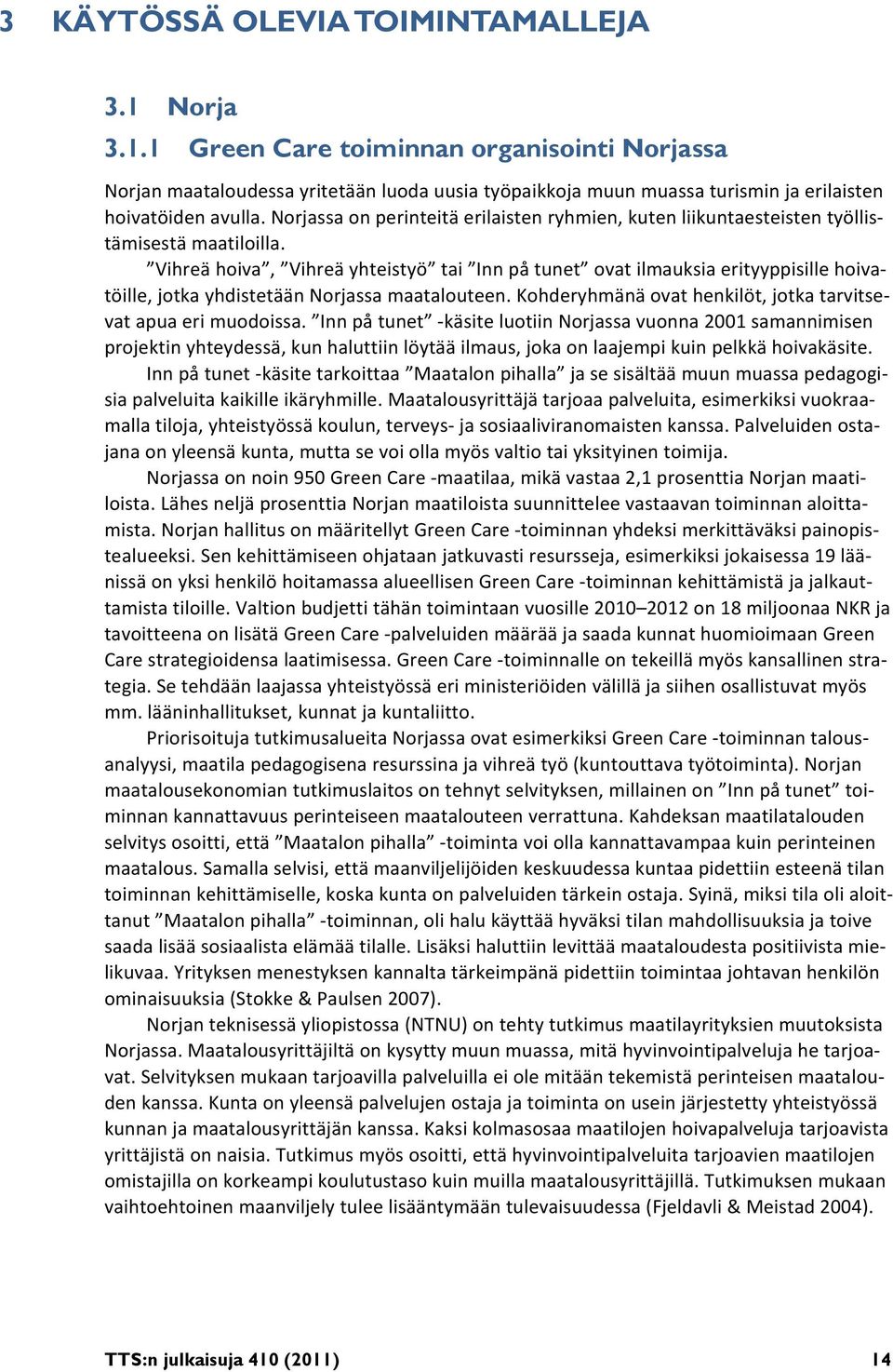 Vihreä hoiva, Vihreä yhteistyö tai Inn på tunet ovat ilmauksia erityyppisille hoivatöille, jotka yhdistetään Norjassa maatalouteen. Kohderyhmänä ovat henkilöt, jotka tarvitsevat apua eri muodoissa.