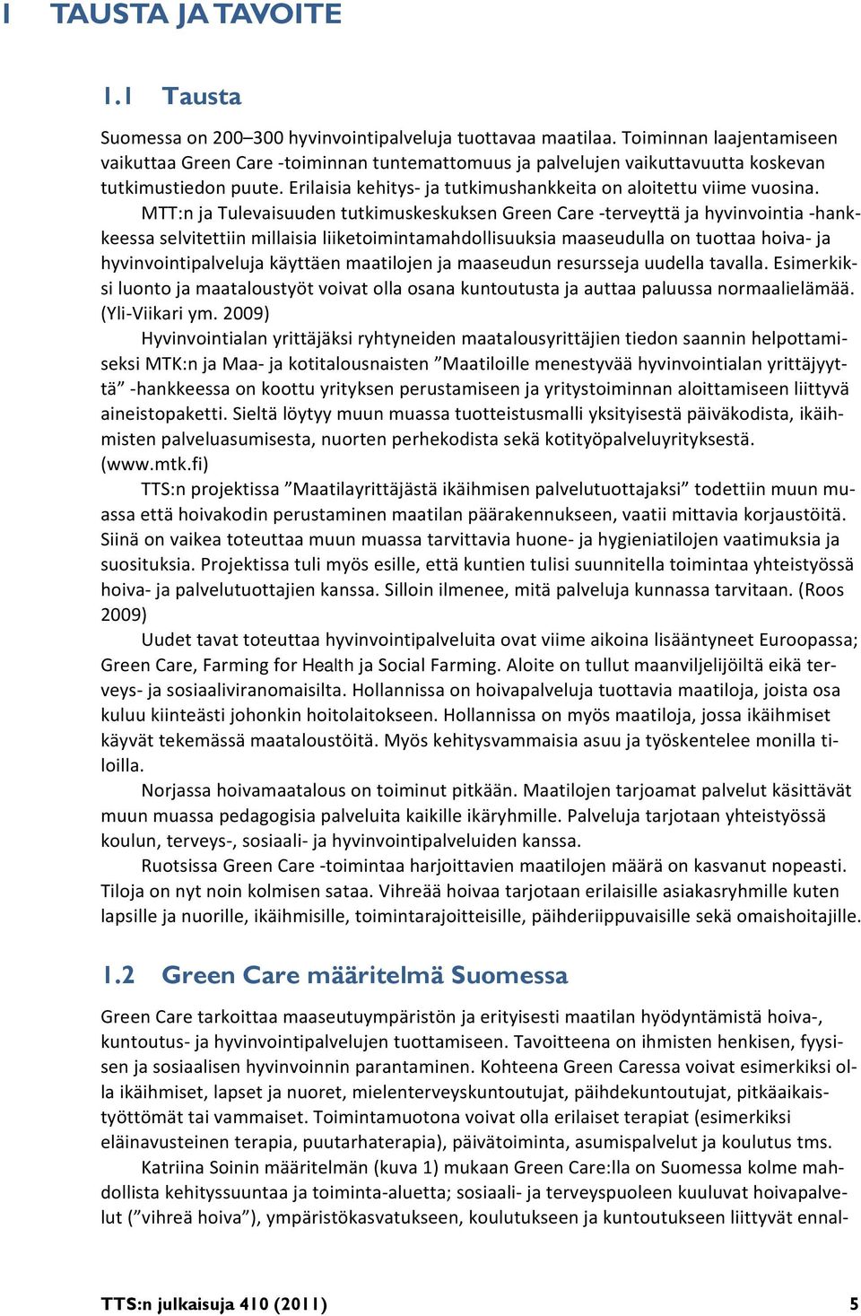 MTT:n ja Tulevaisuuden tutkimuskeskuksen Green Care terveyttä ja hyvinvointia hankkeessa selvitettiin millaisia liiketoimintamahdollisuuksia maaseudulla on tuottaa hoiva ja hyvinvointipalveluja
