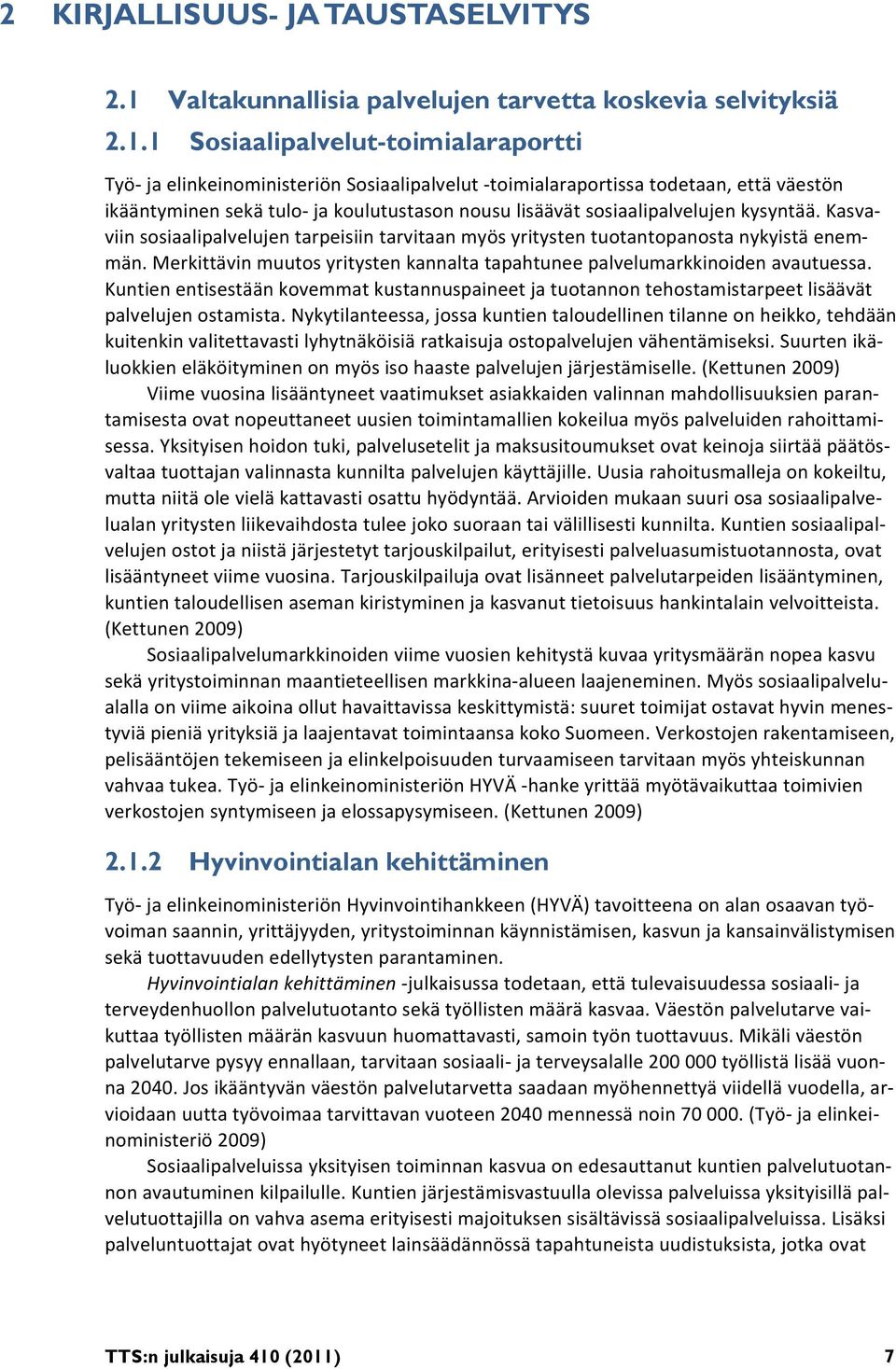 1 Sosiaalipalvelut-toimialaraportti Työ ja elinkeinoministeriön Sosiaalipalvelut toimialaraportissa todetaan, että väestön ikääntyminen sekä tulo ja koulutustason nousu lisäävät sosiaalipalvelujen
