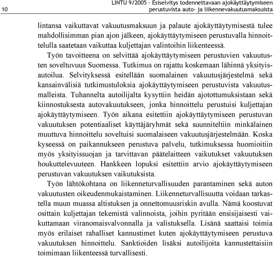 Tutkimus on rajattu koskemaan lähinnä yksityisautoilua. Selvityksessä esitellään suomalainen vakuutusjärjestelmä sekä kansainvälisiä tutkimustuloksia ajokäyttäytymiseen perustuvista vakuutusmalleista.