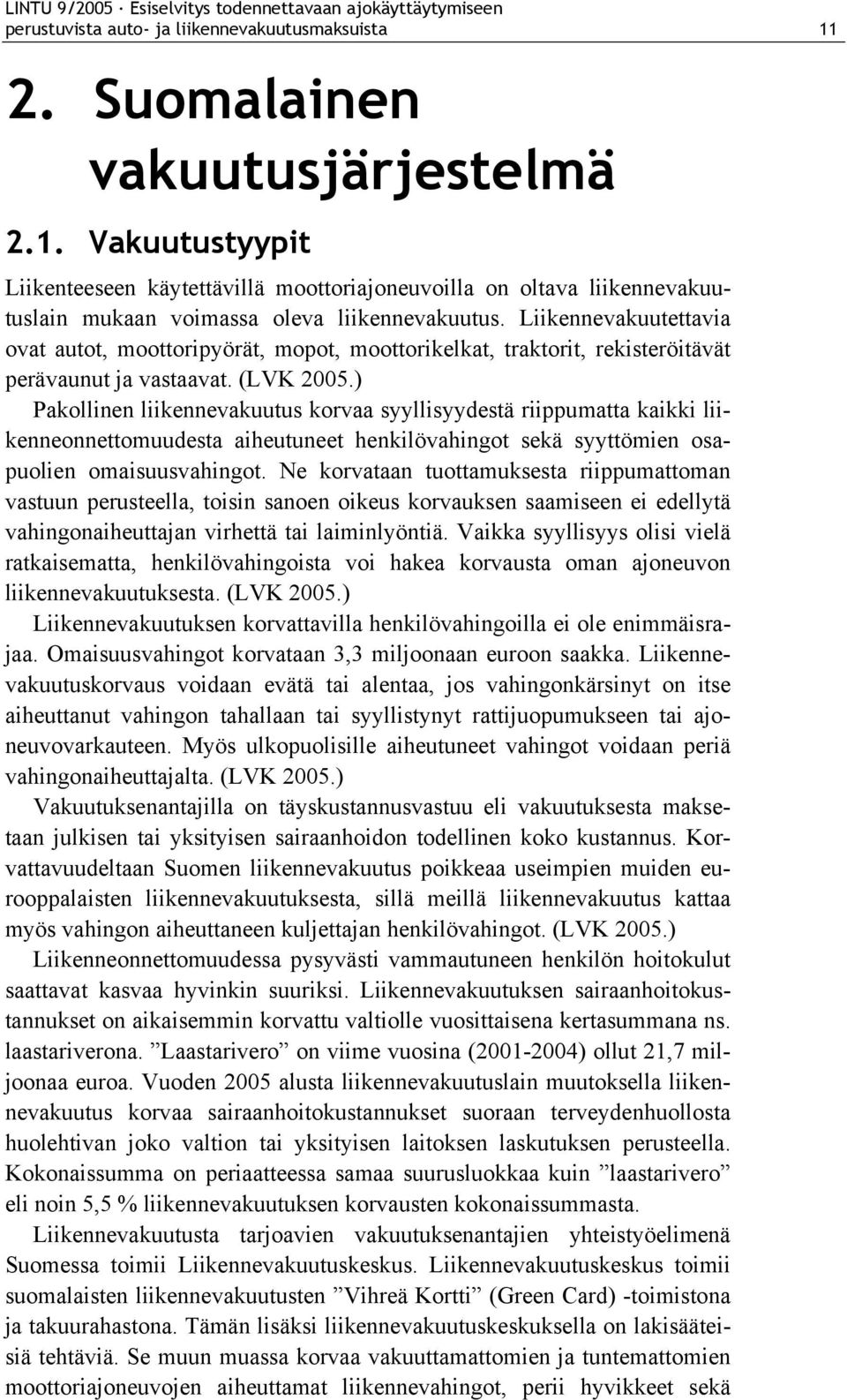 ) Pakollinen liikennevakuutus korvaa syyllisyydestä riippumatta kaikki liikenneonnettomuudesta aiheutuneet henkilövahingot sekä syyttömien osapuolien omaisuusvahingot.