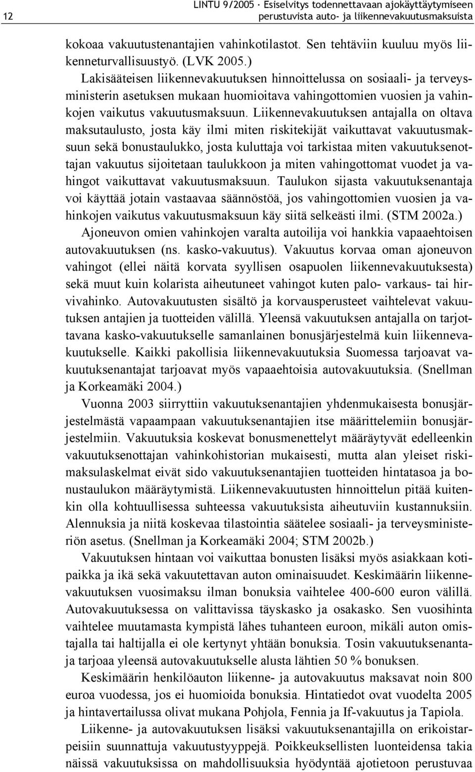 Liikennevakuutuksen antajalla on oltava maksutaulusto, josta käy ilmi miten riskitekijät vaikuttavat vakuutusmaksuun sekä bonustaulukko, josta kuluttaja voi tarkistaa miten vakuutuksenottajan