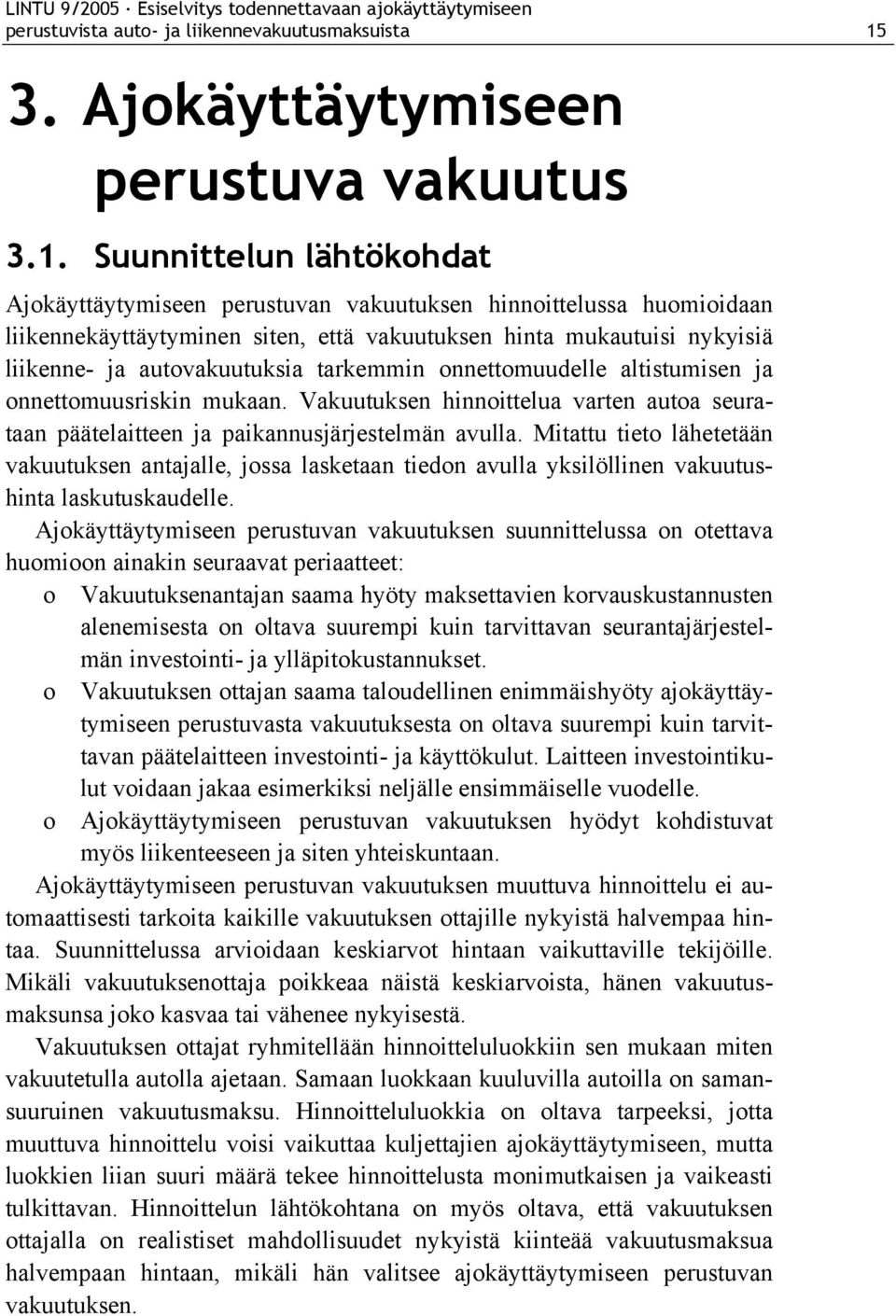 Suunnittelun lähtökohdat Ajokäyttäytymiseen perustuvan vakuutuksen hinnoittelussa huomioidaan liikennekäyttäytyminen siten, että vakuutuksen hinta mukautuisi nykyisiä liikenne- ja autovakuutuksia