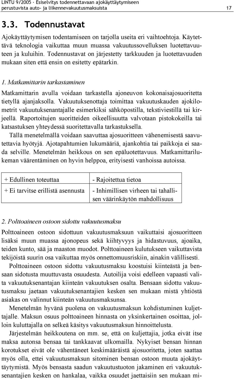 Matkamittarin tarkastaminen Matkamittarin avulla voidaan tarkastella ajoneuvon kokonaisajosuoritetta tietyllä ajanjaksolla.