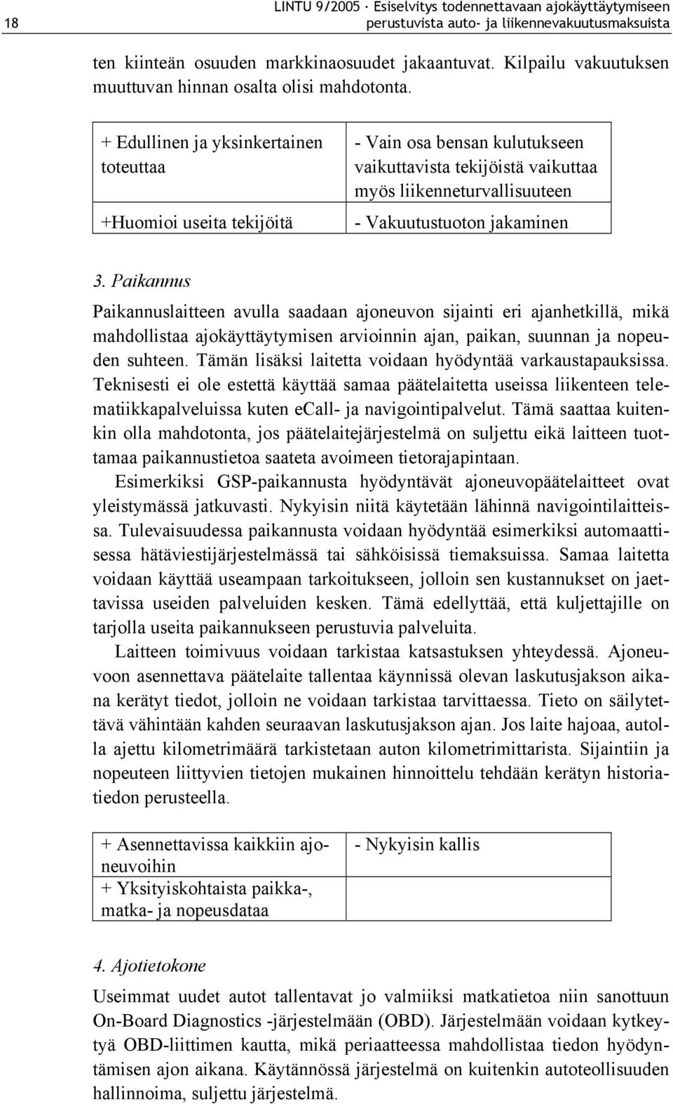 Paikannus Paikannuslaitteen avulla saadaan ajoneuvon sijainti eri ajanhetkillä, mikä mahdollistaa ajokäyttäytymisen arvioinnin ajan, paikan, suunnan ja nopeuden suhteen.