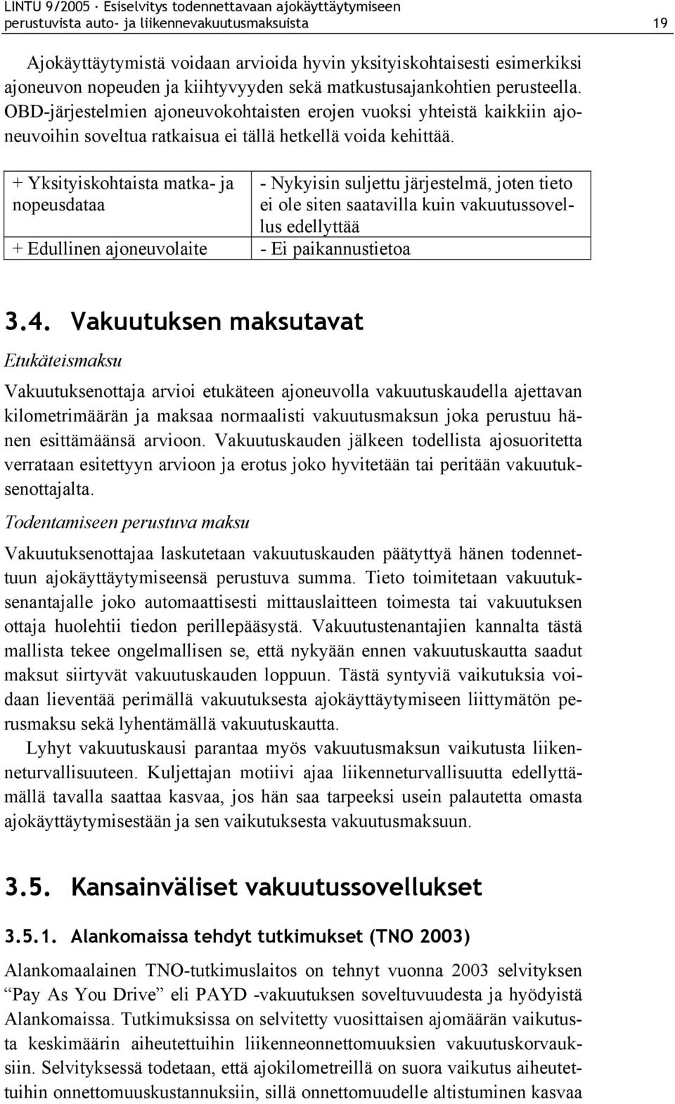 + Yksityiskohtaista matka- ja nopeusdataa + Edullinen ajoneuvolaite - Ei paikannustietoa - Nykyisin suljettu järjestelmä, joten tieto ei ole siten saatavilla kuin vakuutussovellus edellyttää 3.4.