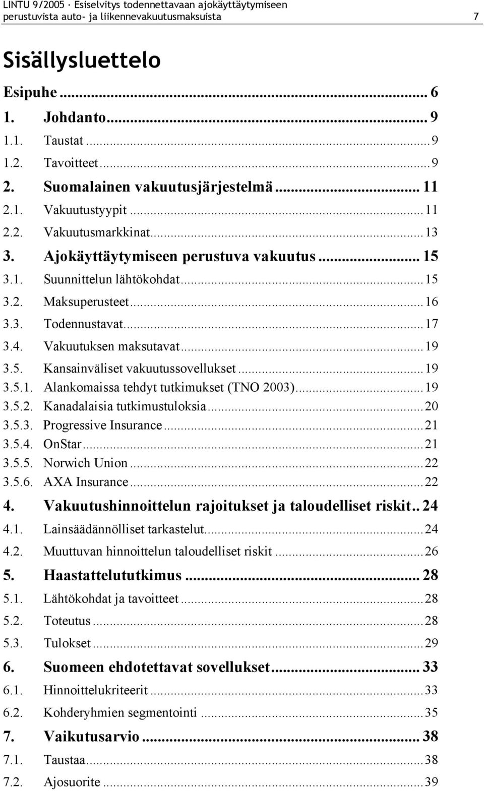 ..19 3.5.1. Alankomaissa tehdyt tutkimukset (TNO 2003)...19 3.5.2. Kanadalaisia tutkimustuloksia...20 3.5.3. Progressive Insurance...21 3.5.4. OnStar...21 3.5.5. Norwich Union...22 3.5.6.