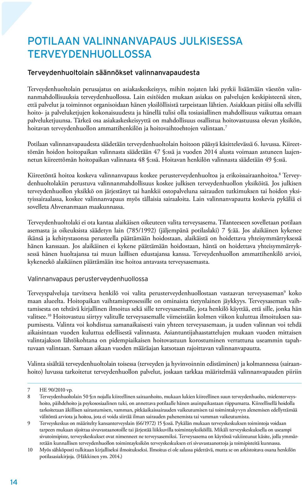 Asiakkaan pitäisi olla selvillä hoito- ja palveluketjujen kokonaisuudesta ja hänellä tulisi olla tosiasiallinen mahdollisuus vaikuttaa omaan palveluketjuunsa.