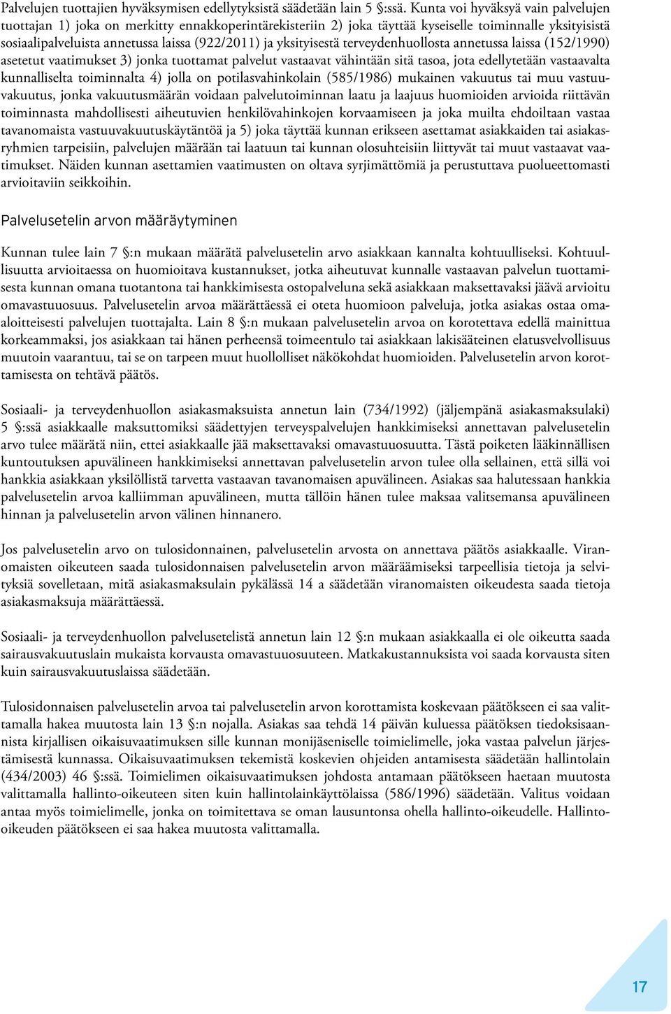 yksityisestä terveydenhuollosta annetussa laissa (152/1990) asetetut vaatimukset 3) jonka tuottamat palvelut vastaavat vähintään sitä tasoa, jota edellytetään vastaavalta kunnalliselta toiminnalta 4)