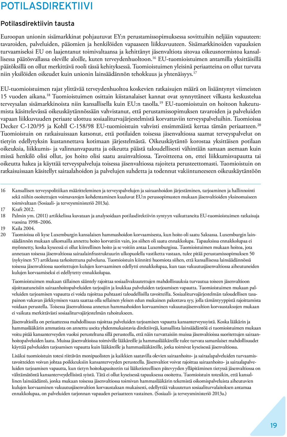 Sisämarkkinoiden vapauksien turvaamiseksi EU on laajentanut toimivaltaansa ja kehittänyt jäsenvaltiota sitovaa oikeusnormistoa kansallisessa päätösvallassa oleville aloille, kuten terveydenhuoltoon.