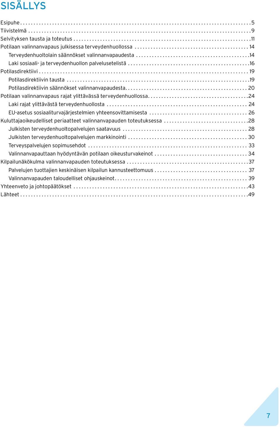 .. 19 Potilasdirektiivin säännökset valinnanvapaudesta....20 Potilaan valinnanvapaus rajat ylittävässä terveydenhuollossa.... 24 Laki rajat ylittävästä terveydenhuollosta.