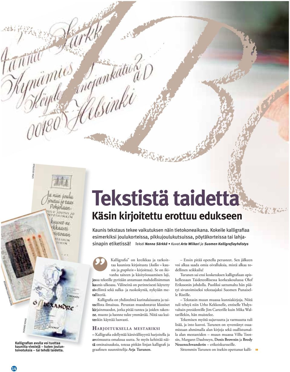 Teksti Nanna Särkkä Kuvat Arto Wiikari ja Suomen Kalligrafiayhdistys BRODY NEUENSCHWANDER VUOKKO KOHO Kalligrafian avulla voi tuottaa kauniita viestejä kuten jouluntoivotuksia tai tehdä taidetta.