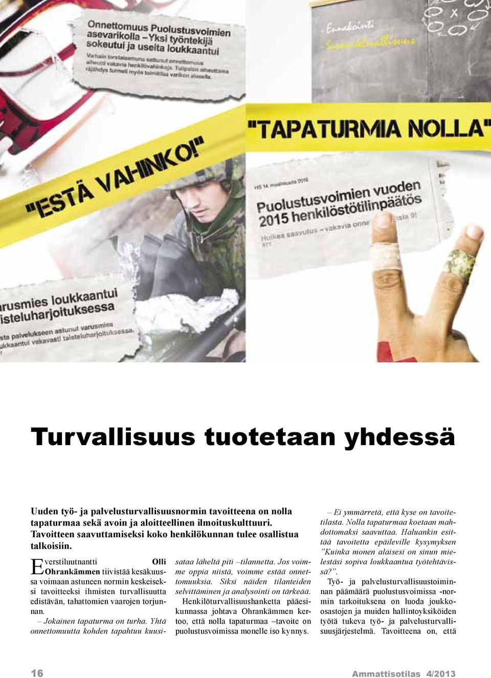 Everstiluutnantti Olli Ohrankämmen tiivistää kesäkuussa voimaan astuneen normin keskeiseksi tavoitteeksi ihmisten turvallisuutta edistävän, tahattomien vaarojen torjunnan. Jokainen tapaturma on turha.