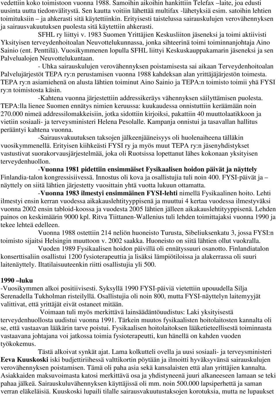 1983 Suomen Yrittäjien Keskusliiton jäseneksi ja toimi aktiivisti Yksityisen terveydenhoitoalan Neuvottelukunnassa, jonka sihteerinä toimi toiminnanjohtaja Aino Sainio (ent. Penttilä).