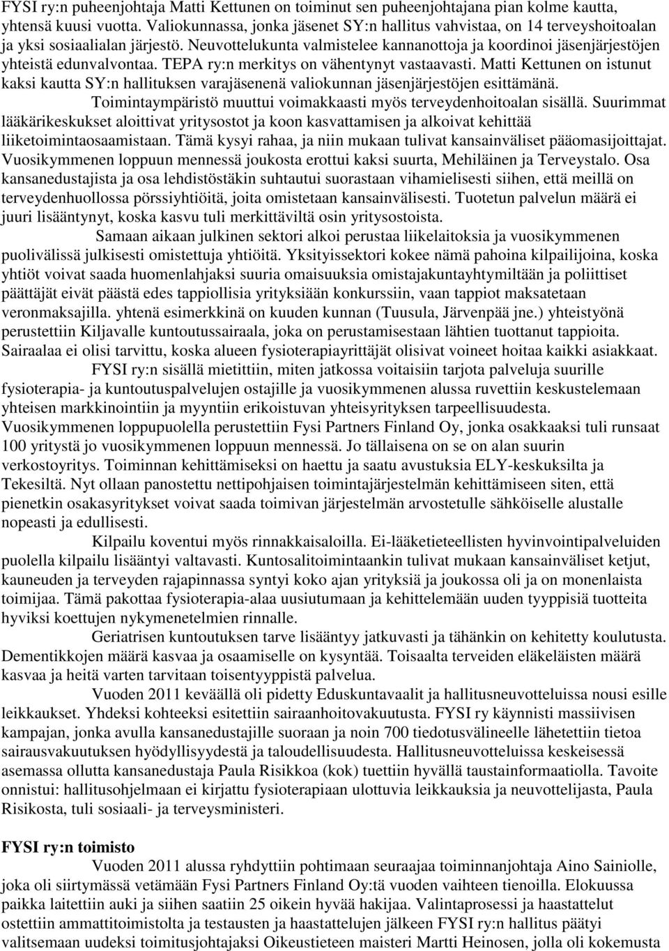 Neuvottelukunta valmistelee kannanottoja ja koordinoi jäsenjärjestöjen yhteistä edunvalvontaa. TEPA ry:n merkitys on vähentynyt vastaavasti.