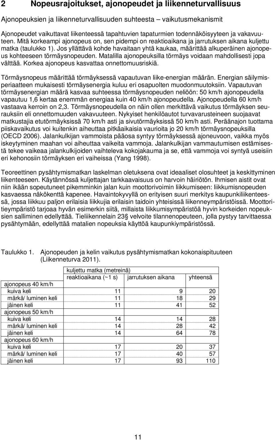 Jos yllättävä kohde havaitaan yhtä kaukaa, määrittää alkuperäinen ajonopeus kohteeseen törmäysnopeuden. Matalilla ajonopeuksilla törmäys voidaan mahdollisesti jopa välttää.