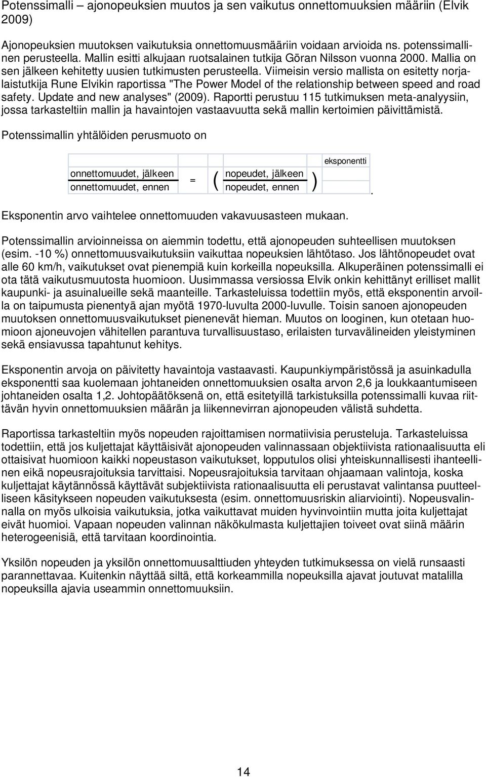 Viimeisin versio mallista on esitetty norjalaistutkija Rune Elvikin raportissa "The Power Model of the relationship between speed and road safety. Update and new analyses" (29).