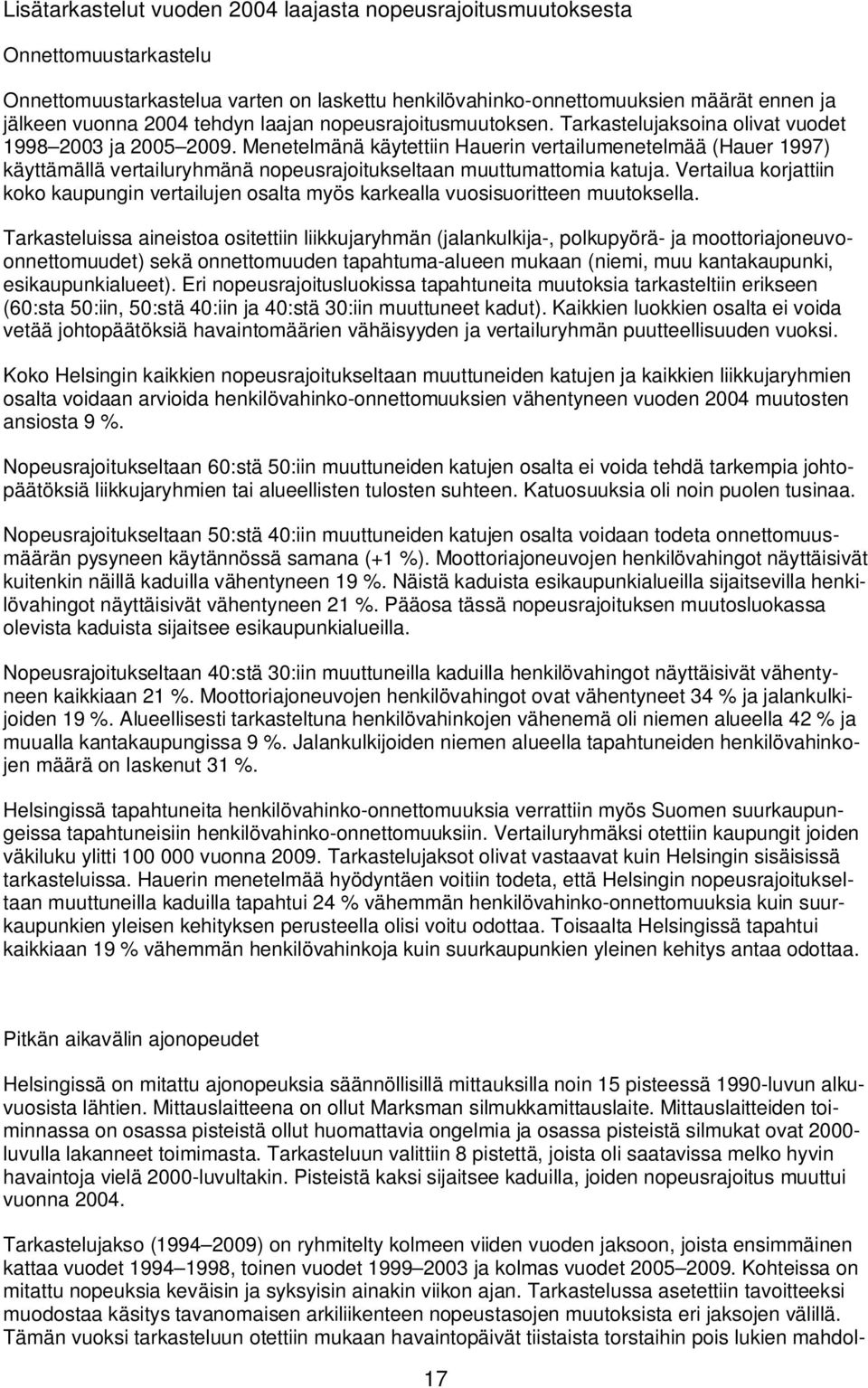 Menetelmänä käytettiin Hauerin vertailumenetelmää (Hauer 1997) käyttämällä vertailuryhmänä nopeusrajoitukseltaan muuttumattomia katuja.