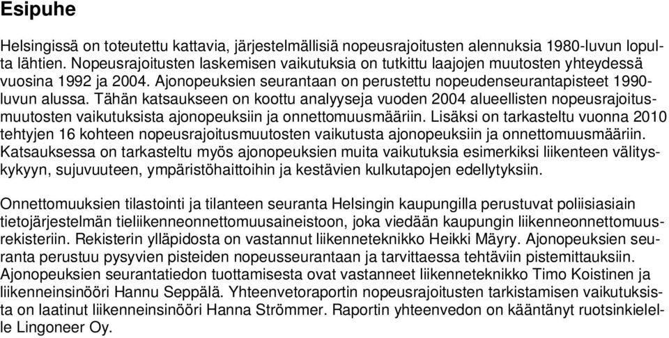 Tähän katsaukseen on koottu analyyseja vuoden 24 alueellisten nopeusrajoitusmuutosten vaikutuksista ajonopeuksiin ja onnettomuusmääriin.