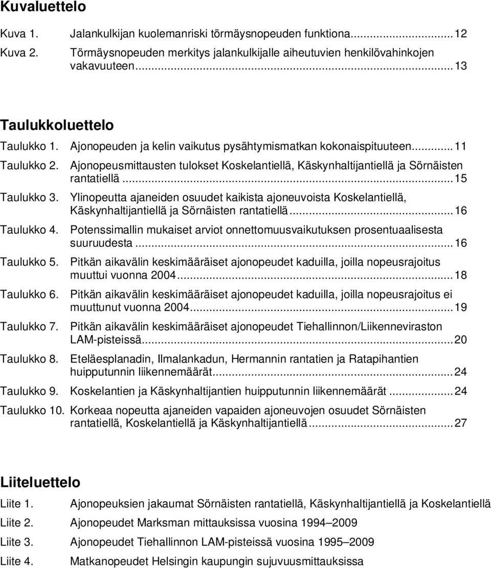 Ajonopeusmittausten tulokset Koskelantiellä, Käskynhaltijantiellä ja Sörnäisten rantatiellä... Taulukko 3.