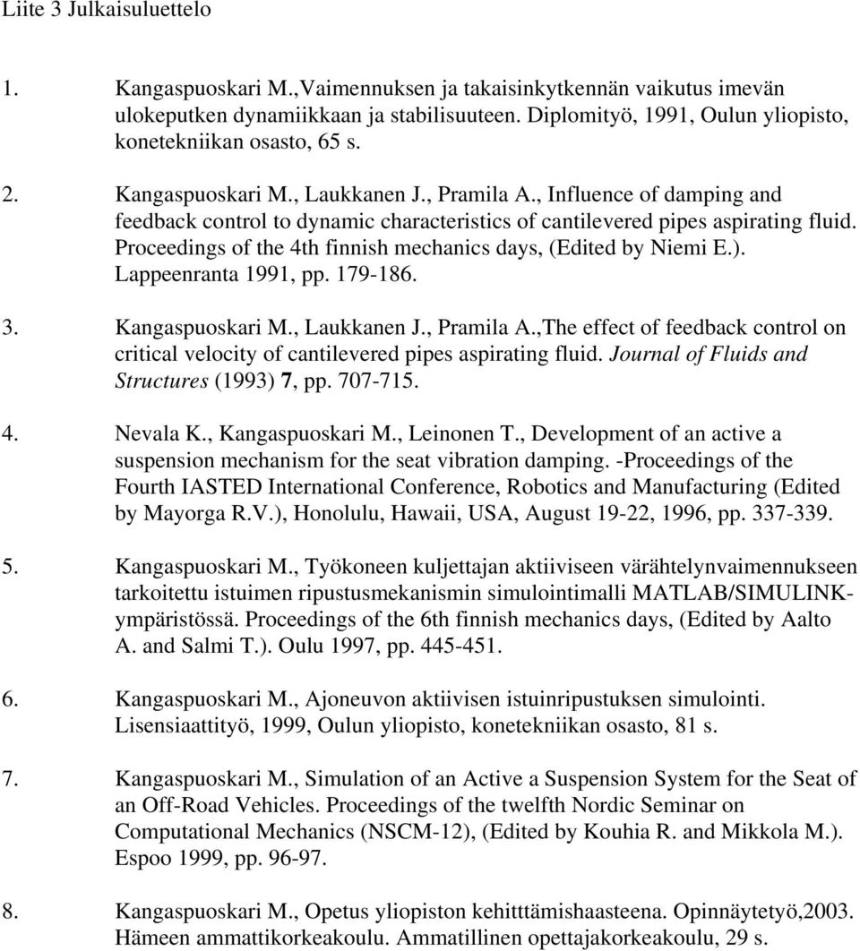 , Influence of damping and feedback control to dynamic characteristics of cantilevered pipes aspirating fluid. Proceedings of the 4th finnish mechanics days, (Edited by Niemi E.).