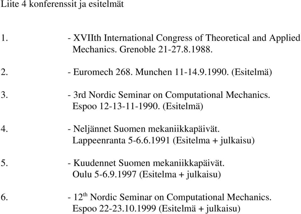 Espoo 12-13-11-1990. (Esitelmä) 4. - Neljännet Suomen mekaniikkapäivät. Lappeenranta 5-6.6.1991 (Esitelma + julkaisu) 5.