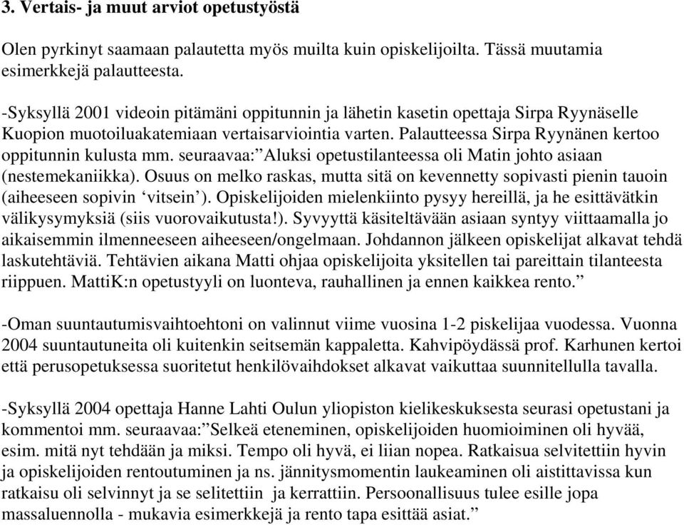 seuraavaa: Aluksi opetustilanteessa oli Matin johto asiaan (nestemekaniikka). Osuus on melko raskas, mutta sitä on kevennetty sopivasti pienin tauoin (aiheeseen sopivin vitsein ).