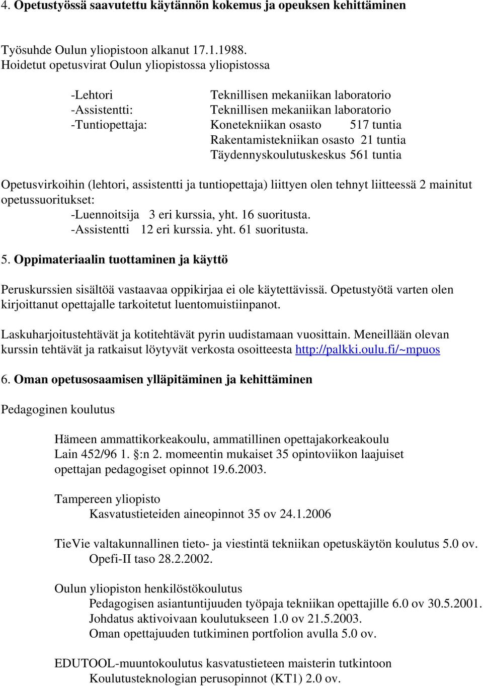 Rakentamistekniikan osasto 21 tuntia Täydennyskoulutuskeskus 561 tuntia Opetusvirkoihin (lehtori, assistentti ja tuntiopettaja) liittyen olen tehnyt liitteessä 2 mainitut opetussuoritukset: