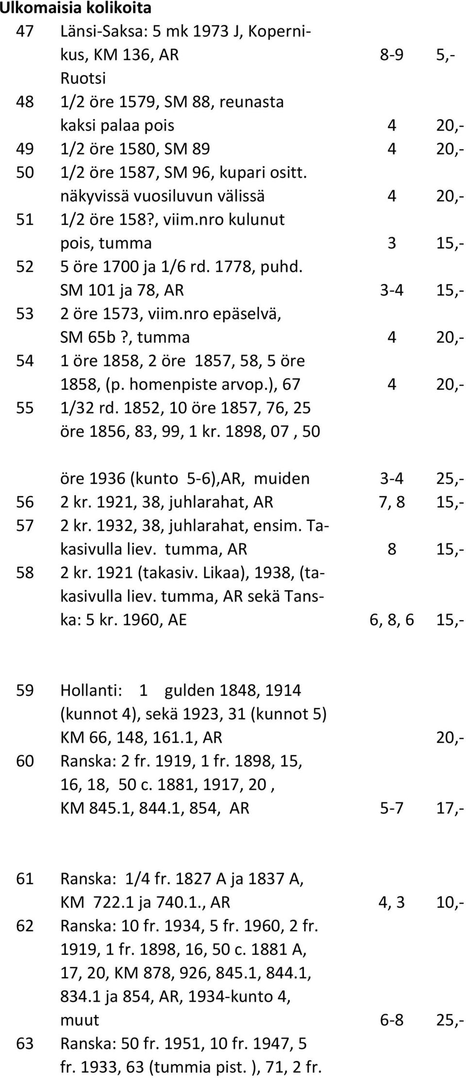 nro epäselvä, SM 65b?, tumma 4 20,- 54 1 öre 1858, 2 öre 1857, 58, 5 öre 1858, (p. homenpiste arvop.), 67 4 20,- 55 1/32 rd. 1852, 10 öre 1857, 76, 25 öre 1856, 83, 99, 1 kr.