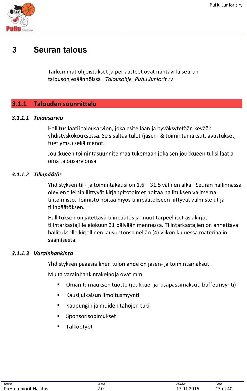 ) sekä menot. Joukkueen toimintasuunnitelmaa tukemaan jokaisen joukkueen tulisi laatia oma talousarvionsa 3.1.1.2 Tilinpäätös Yhdistyksen tili- ja toimintakausi on 1.6 31.5 välinen aika.