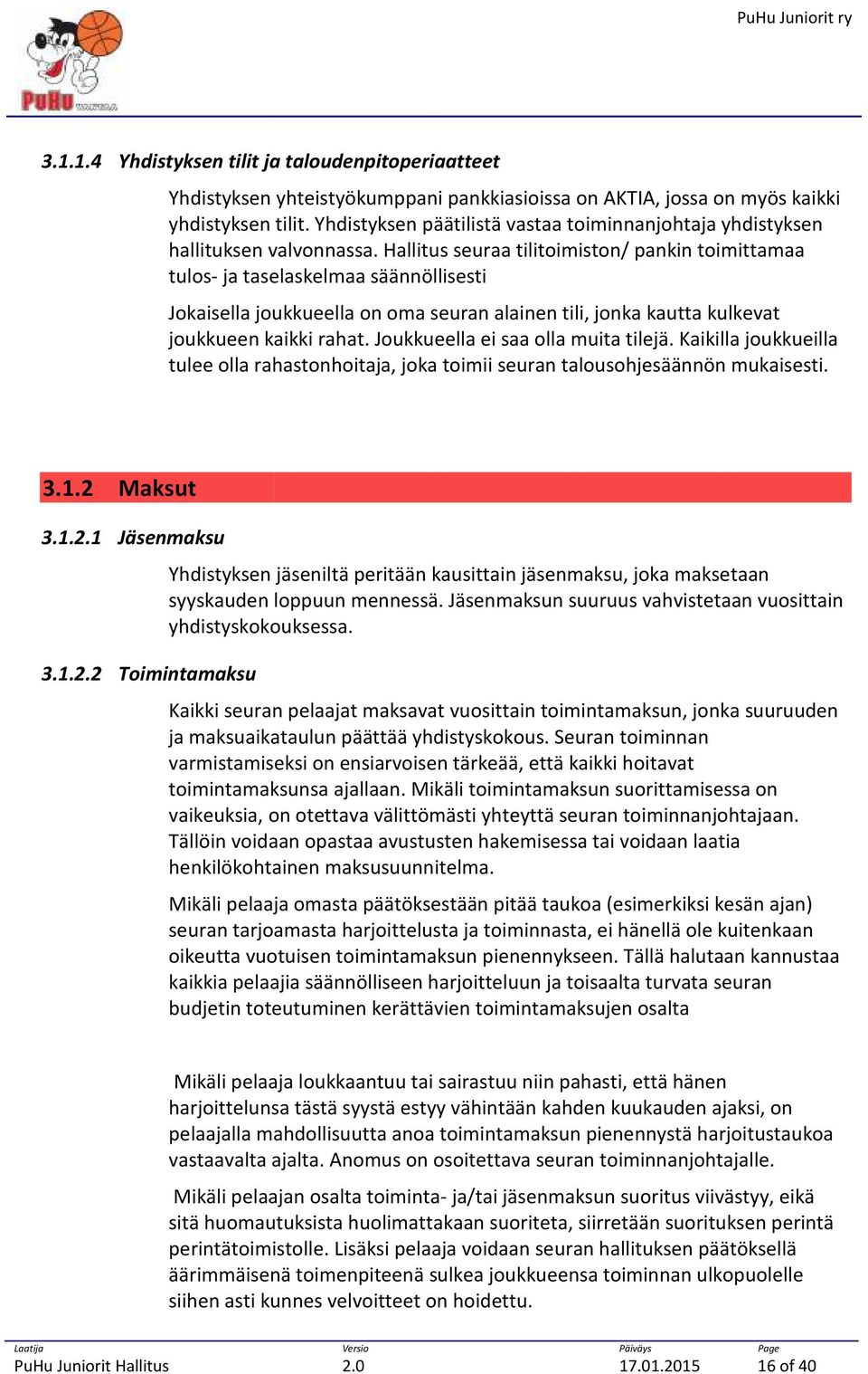 Hallitus seuraa tilitoimiston/ pankin toimittamaa tulos- ja taselaskelmaa säännöllisesti Jokaisella joukkueella on oma seuran alainen tili, jonka kautta kulkevat joukkueen kaikki rahat.